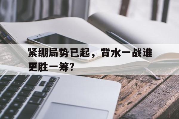 球盟会官网-背水一战怎么形容